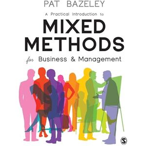 Bazeley, Pat A Practical Introduction to Mixed Methods for Business and Management Bazeley, Pat A Practical Introduction to Mixed Methods for Business and Management