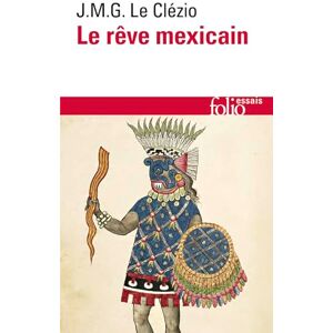 Le Clezio, J M G Le reve mexicain ou la pensee interrompue: 178 (Folio/Essais) Le Clezio, J M G Le reve mexicain ou la pensee interrompue: 178 (Folio/Essais)