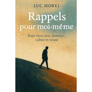 Morel, Luc Rappels pour moi-même: Pour vivre avec justesse, calme et tenue (Chemins de Sagesse) Morel, Luc Rappels pour moi-même: Pour vivre avec justesse, calme et tenue (Chemins de Sagesse)