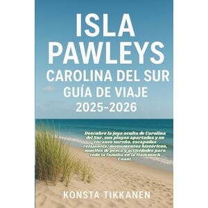 TIKKANEN, KONSTA ISLA PAWLEYS, CAROLINA DEL SUR GUÍA DE VIAJE 2025-2026: Descubre la joya oculta de Carolina del Sur: playas apartadas, encanto sureño, muelles de pesca y aventuras familiares en la Hammock Coast. TIKKANEN, KONSTA ISLA PAWLEYS, CAROLINA DEL SUR GUÍA DE VIAJE 2025-2026: Descubre la joya oculta de Carolina del Sur: playas apartadas, encanto sureño, muelles de pesca y aventuras familiares en la Hammock Coast.