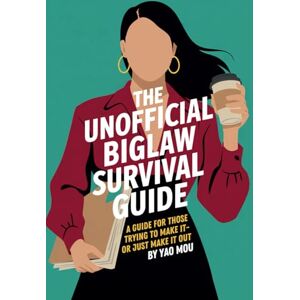 Mou, Yao The Unofficial Biglaw Survival Guide: A Guide for Those Trying to Make It—Or Just Make Out Mou, Yao The Unofficial Biglaw Survival Guide: A Guide for Those Trying to Make It—Or Just Make Out