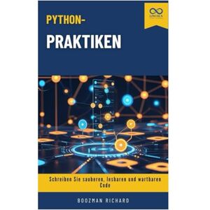 RICHARD, BOOZMAN Python-Praktiken: Schreiben Sie sauberen, lesbaren und wartbaren Code RICHARD, BOOZMAN Python-Praktiken: Schreiben Sie sauberen, lesbaren und wartbaren Code