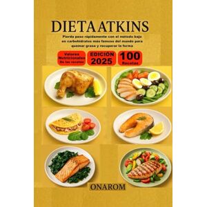 ONAROM DIETA ATKINS: Pierda peso rápidamente con el método bajo en carbohidratos más famoso del mundo para quemar grasa y recuperar la forma ONAROM DIETA ATKINS: Pierda peso rápidamente con el método bajo en carbohidratos más famoso del mundo para quemar grasa y recuperar la forma