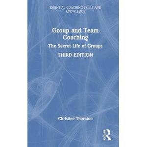 Thornton, Christine Group and Team Coaching: The Secret Life of Groups (Essential Coaching Skills and Knowledge) Thornton, Christine Group and Team Coaching: The Secret Life of Groups (Essential Coaching Skills and Knowledge)