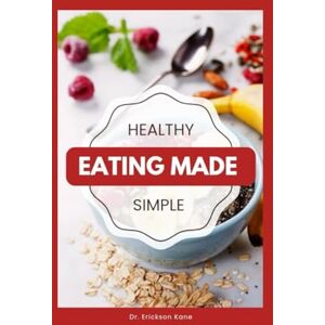 Kane, Dr. Erickson Healthy Eating Made Simple: A Teen’s Guide To Balanced Eating, Better Focus, And Everyday Wellness: 2 (Eat Well, Live healthy Series) Kane, Dr. Erickson Healthy Eating Made Simple: A Teen’s Guide To Balanced Eating, Better Focus, And Everyday Wellness: 2 (Eat Well, Live healthy Series)