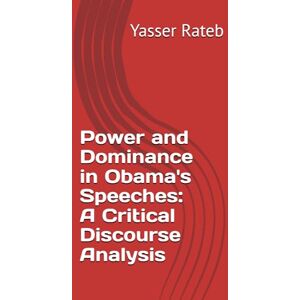 Rateb, Dr. Yasser Power and Dominance in Obama's Speeches: A Critical Discourse Analysis Rateb, Dr. Yasser Power and Dominance in Obama's Speeches: A Critical Discourse Analysis