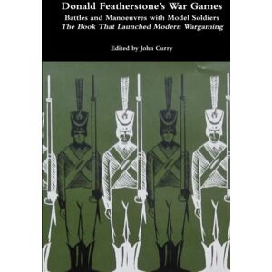 Featherstone, Donald Donald Featherstone’s War Games Battles and Manoeuvres With Model Soldiers: The Book That Launched Modern Wargaming Featherstone, Donald Donald Featherstone’s War Games Battles and Manoeuvres With Model Soldiers: The Book That Launched Modern Wargaming