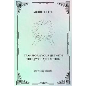 FEL, MURIELLE Transform Your Life with the Law of Attraction: Dowsing charts FEL, MURIELLE Transform Your Life with the Law of Attraction: Dowsing charts