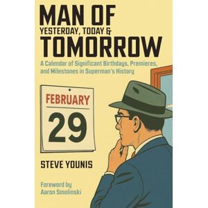 Younis, Steve Man of Yesterday, Today & Tomorrow: A Calendar of Significant Birthdays, Premieres, and Milestones in Superman's History Younis, Steve Man of Yesterday, Today & Tomorrow: A Calendar of Significant Birthdays, Premieres, and Milestones in Superman's History
