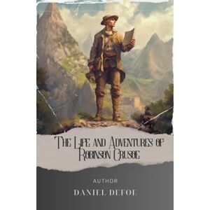 Defoe, Daniel The Life and Adventures of Robinson Crusoe: A Journey of Resilience. The Life and Strange Adventures of Robinson Crusoe. The Original Classic (annotated) Defoe, Daniel The Life and Adventures of Robinson Crusoe: A Journey of Resilience. The Life and Strange Adventures of Robinson Crusoe. The Original Classic (annotated)