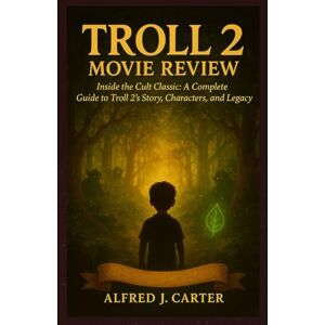 J.Carter, Alfred Troll 2 Movie Review: Inside the Cult Classic: A Complete Guide to Troll 2’s Story, Characters, and Legacy J.Carter, Alfred Troll 2 Movie Review: Inside the Cult Classic: A Complete Guide to Troll 2’s Story, Characters, and Legacy