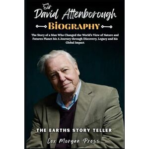 Press, Lex Morgan Sir. DAVID ATTENBOROUGH: The Story of a Man Who Changed the World’s View of Nature and Futures Planet His Journey through Discovery, Legacy and his Global Impact Press, Lex Morgan Sir. DAVID ATTENBOROUGH: The Story of a Man Who Changed the World’s View of Nature and Futures Planet His Journey through Discovery, Legacy and his Global Impact