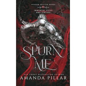 Pillar, Amanda Spurn Me: Immortal Vices and Virtues: Shadow Shifter Bonds Pillar, Amanda Spurn Me: Immortal Vices and Virtues: Shadow Shifter Bonds