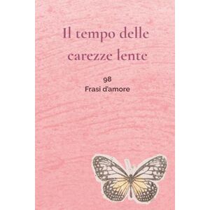 Editoria, GramTik Il tempo delle carezze lente: 98 Frasi d'amore Editoria, GramTik Il tempo delle carezze lente: 98 Frasi d'amore
