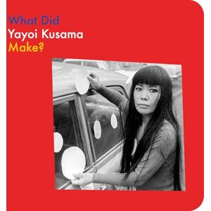 Kusama, Yayoi What Did Yayoi Kusama Make? (What Artists Make) Kusama, Yayoi What Did Yayoi Kusama Make? (What Artists Make)