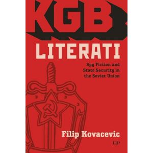 Kovacevic, Filip KGB Literati: Spy Fiction and State Security in the Soviet Union Kovacevic, Filip KGB Literati: Spy Fiction and State Security in the Soviet Union