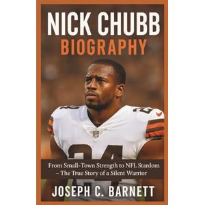 C. Barnett, Joseph NICK CHUBB BIOGRAPHY: From Small-Town Strength to NFL Stardom – The True Story of a Silent Warrior C. Barnett, Joseph NICK CHUBB BIOGRAPHY: From Small-Town Strength to NFL Stardom – The True Story of a Silent Warrior