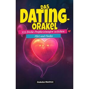 Maximus, Orakulus Das Dating-Orakel: 333 freche Prophezeiungen zwischen Flirt und Fiasko Maximus, Orakulus Das Dating-Orakel: 333 freche Prophezeiungen zwischen Flirt und Fiasko