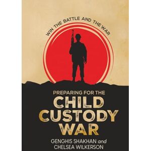 Shakhan, Genghis Preparing For the Child Custody War: Win The Battle and the War Shakhan, Genghis Preparing For the Child Custody War: Win The Battle and the War