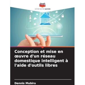 Mubiru, Dennis Conception et mise en oeuvre d'un réseau domestique intelligent à l'aide d'outils libres Mubiru, Dennis Conception et mise en oeuvre d'un réseau domestique intelligent à l'aide d'outils libres