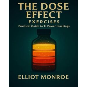 Monroe, Elliot The DOSE Effect Exercises: Practical Guide to TJ Power Teachings Monroe, Elliot The DOSE Effect Exercises: Practical Guide to TJ Power Teachings