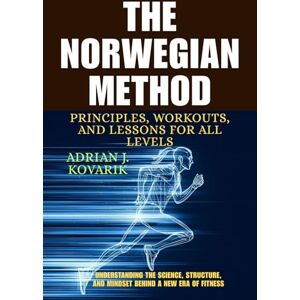 Kovarik, Adrian J. The Norwegian Method: Principles, Workouts, and Lessons for All Levels.: Understanding the Science, Structure, and Mindset Behind a New Era of Fitness Kovarik, Adrian J. The Norwegian Method: Principles, Workouts, and Lessons for All Levels.: Understanding the Science, Structure, and Mindset Behind a New Era of Fitness