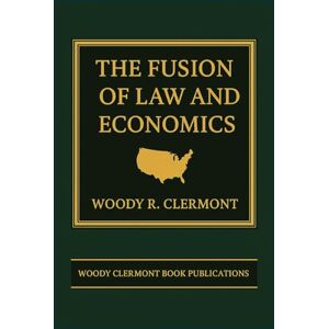 Clermont, Woody R The Fusion of Law and Economics (Economics and Finance Series) Clermont, Woody R The Fusion of Law and Economics (Economics and Finance Series)