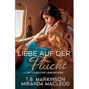 Markinson, T.B. Liebe auf der Flucht: Ein lesbischer Liebesroman Markinson, T.B. Liebe auf der Flucht: Ein lesbischer Liebesroman