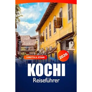 Ethan, Loretta A. Kochi Reiseführer 2026: Entdecken Sie Südindien Attraktionen, versteckte Schätze, lokale Küche, Kultur und Abenteuer Ethan, Loretta A. Kochi Reiseführer 2026: Entdecken Sie Südindien Attraktionen, versteckte Schätze, lokale Küche, Kultur und Abenteuer