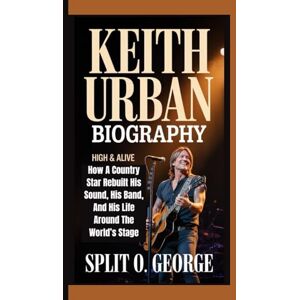 O. George, Split KEITH URBAN BIOGRAPHY: High & Alive — How A Country Star Rebuilt His Sound, His Band, And His Life Around The World’s Stage O. George, Split KEITH URBAN BIOGRAPHY: High & Alive — How A Country Star Rebuilt His Sound, His Band, And His Life Around The World’s Stage