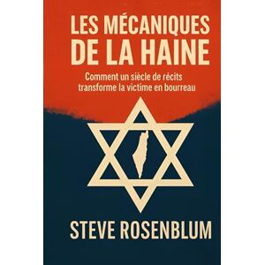 Rosenblum, M Steve Joseph LES MÉCANIQUES DE LA HAINE: Comment un siècle de récits transforme la victime en bourreau Rosenblum, M Steve Joseph LES MÉCANIQUES DE LA HAINE: Comment un siècle de récits transforme la victime en bourreau