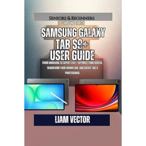 Vector, Liam Samsung Galaxy Tab S9+ User Guide: From Unboxing to Expert Level—Optimize Your Screen, Transform Your Workflow, and Create Like a Professional: 7 ... ... Hands: The Complete Samsung Tab Revolution) Vector, Liam Samsung Galaxy Tab S9+ User Guide: From Unboxing to Expert Level—Optimize Your Screen, Transform Your Workflow, and Create Like a Professional: 7 ... ... Hands: The Complete Samsung Tab Revolution)