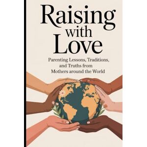 Jackson RAISING WITH LOVE: parenting lessons, Traditions, and truth from mothers around the world Jackson RAISING WITH LOVE: parenting lessons, Traditions, and truth from mothers around the world