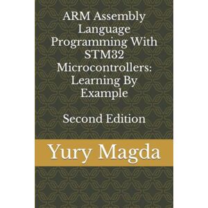 Magda, Yury ARM Assembly Language Programming With STM32 Microcontrollers: Learning By Example, Second Edition Magda, Yury ARM Assembly Language Programming With STM32 Microcontrollers: Learning By Example, Second Edition