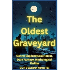 Pal, Dr. H S Swadhin Kumar The Oldest Graveyard Pal, Dr. H S Swadhin Kumar The Oldest Graveyard