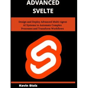 Stolz, Kevin Advanced Svelte: Master Real-World Techniques for Building Reactive, Scalable Web Applications with Ease Stolz, Kevin Advanced Svelte: Master Real-World Techniques for Building Reactive, Scalable Web Applications with Ease
