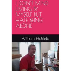 Hatfield, MR. William Roy I DON'T MIND LIVING BY MYSELF BUT HATE BEING ALONE Hatfield, MR. William Roy I DON'T MIND LIVING BY MYSELF BUT HATE BEING ALONE
