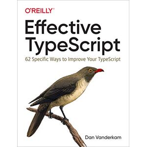 Vanderkam, Dan Effective TypeScript: 62 Specific Ways to Improve Your TypeScript Vanderkam, Dan Effective TypeScript: 62 Specific Ways to Improve Your TypeScript