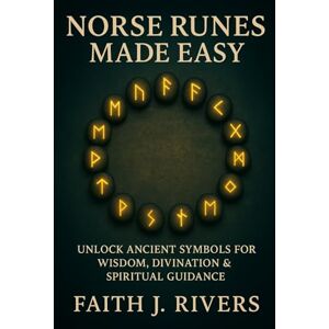 Rivers, Faith J. Norse Runes Made Easy: Unlock Ancient Symbols for Wisdom, Divination & Spiritual Guidance (Mystic Arts Made Easy: Beginner Guides to Tarot, Numerology, Crystals, Chakras, Energy Protection & More) Rivers, Faith J. Norse Runes Made Easy: Unlock Ancient Symbols for Wisdom, Divination & Spiritual Guidance (Mystic Arts Made Easy: Beginner Guides to Tarot, Numerology, Crystals, Chakras, Energy Protection & More)