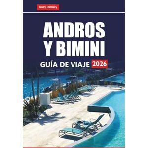 Dabney, Tracy ANDROS Y BIMINI GUÍA DE VIAJE 2026: Las mejores playas, lugares para bucear, resorts isleños, comida local y cosas que hacer en las Bahamas Dabney, Tracy ANDROS Y BIMINI GUÍA DE VIAJE 2026: Las mejores playas, lugares para bucear, resorts isleños, comida local y cosas que hacer en las Bahamas