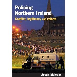 Mulcahy, Aogan Policing Northern Ireland: conflict, legitimacy and reform Mulcahy, Aogan Policing Northern Ireland: conflict, legitimacy and reform