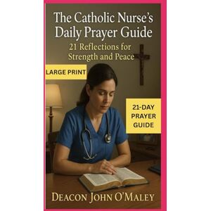O'Maley, Deacon John The Catholic Nurse’s Daily Prayer Guide: 21 Reflections for Strength and Peace (Deacon O'Maley's Catholic Books) O'Maley, Deacon John The Catholic Nurse’s Daily Prayer Guide: 21 Reflections for Strength and Peace (Deacon O'Maley's Catholic Books)