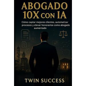 Success, Twin Abogado 10X con IA: El sistema para captar clientes, automatizar procesos y elevar honorarios con Inteligencia Artificial (10X CON IA Manuales de ... tu profesión con inteligencia aumentada) Success, Twin Abogado 10X con IA: El sistema para captar clientes, automatizar procesos y elevar honorarios con Inteligencia Artificial (10X CON IA Manuales de ... tu profesión con inteligencia aumentada)