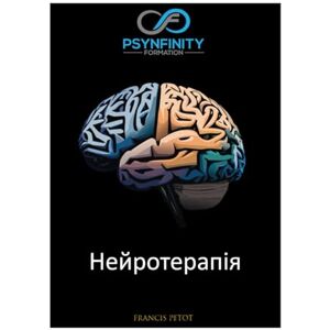 PETOT, M Francis Нейротерапія: Нейронауки, союз тіла і розуму (Psynfinity formation) PETOT, M Francis Нейротерапія: Нейронауки, союз тіла і розуму (Psynfinity formation)