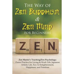 Korpal, Anit The Way of Zen Buddhism & Zen Mind for Beginners: Zen Master's Teaching/Zen Psychology; Zazen Practice for Living & Work Life, Japanese Artistic Life, Key to Enlightenment, Happiness, and Freedom Korpal, Anit The Way of Zen Buddhism & Zen Mind for Beginners: Zen Master's Teaching/Zen Psychology; Zazen Practice for Living & Work Life, Japanese Artistic Life, Key to Enlightenment, Happiness, and Freedom
