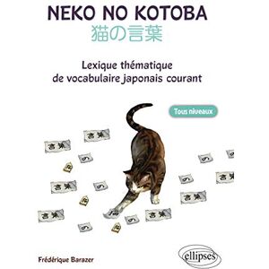 Barazer, Frédérique Neko no kotoba. Lexique thématique de vocabulaire japonais courant. (Tous niveaux) Barazer, Frédérique Neko no kotoba. Lexique thématique de vocabulaire japonais courant. (Tous niveaux)
