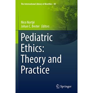 Pediatric Ethics: Theory and Practice: 89 (The International Library of Bioethics, 89) Pediatric Ethics: Theory and Practice: 89 (The International Library of Bioethics, 89)