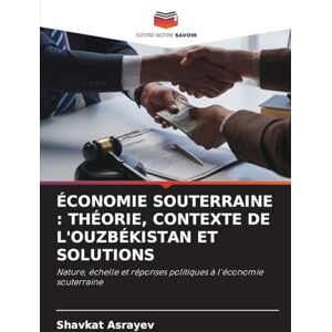 Asrayev, Shavkat Économie Souterraine: Théorie, Contexte de l'Ouzbékistan Et Solutions Asrayev, Shavkat Économie Souterraine: Théorie, Contexte de l'Ouzbékistan Et Solutions