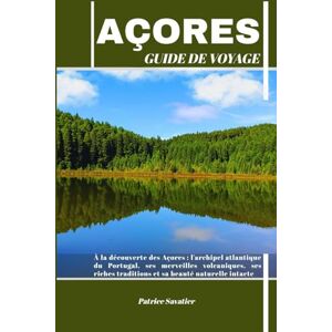 Savatier, Patrice AÇORES GUIDE DE VOYAGE: À la découverte des Açores : l'archipel atlantique du Portugal, ses merveilles volcaniques, ses riches traditions et sa beauté naturelle intacte Savatier, Patrice AÇORES GUIDE DE VOYAGE: À la découverte des Açores : l'archipel atlantique du Portugal, ses merveilles volcaniques, ses riches traditions et sa beauté naturelle intacte