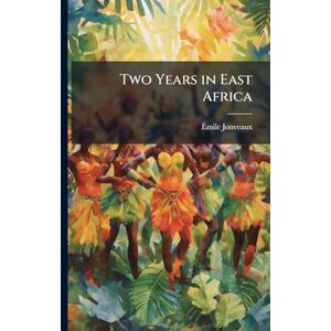 Jonveaux, Ãmile Two Years in East Africa Jonveaux, Ãmile Two Years in East Africa